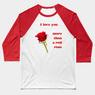 I love you more than a single red rose with red text Baseball T-Shirt